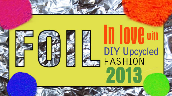 Foil in love with DIY Upcycled Fashion 2013