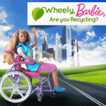 Wheely, Barbie, are you recycling?