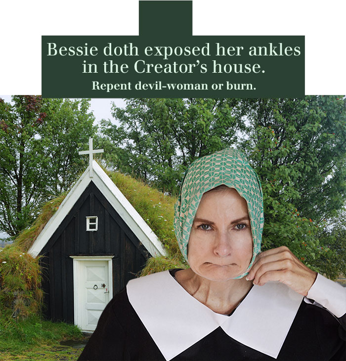 Bessie doth exposed her ankles in the Creator's house. Repent devil-woman or burn. Pilgrim humor