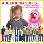 Adulthood sucks. I’m escaping by making Muppets